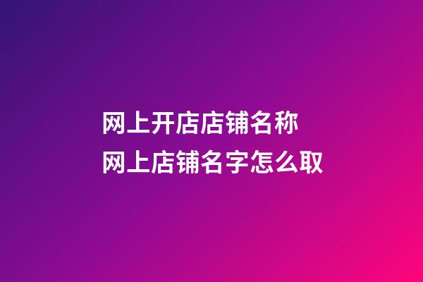 网上开店店铺名称 网上店铺名字怎么取